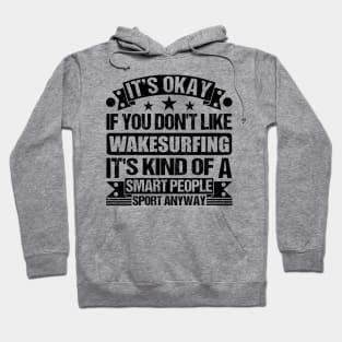 Wakesurfing Lover It's Okay If You Don't Like Wakesurfing It's Kind Of A Smart People Sports Anyway Hoodie